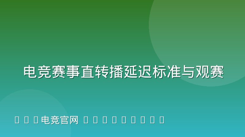 电竞赛事直转播延迟标准与观赛体验的博弈